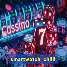 smartwatch chilli beans vale a pena smartwatch chilli beans